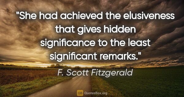 F. Scott Fitzgerald quote: "She had achieved the elusiveness that gives hidden..."