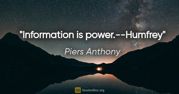 Piers Anthony quote: "Information is power.--Humfrey"
