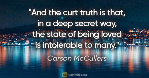 Carson McCullers quote: "And the curt truth is that, in a deep secret way, the state of..."
