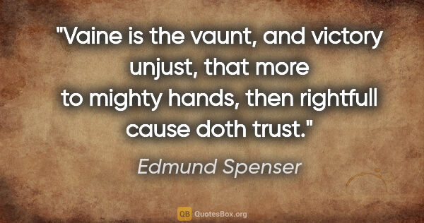 Edmund Spenser quote: "Vaine is the vaunt, and victory unjust, that more to mighty..."