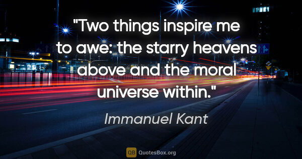 Immanuel Kant quote: "Two things inspire me to awe: the starry heavens above and the..."