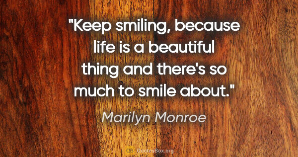 Marilyn Monroe quote: "Keep smiling, because life is a beautiful thing and there's so..."