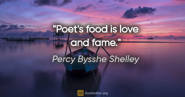 Percy Bysshe Shelley quote: "Poet's food is love and fame."