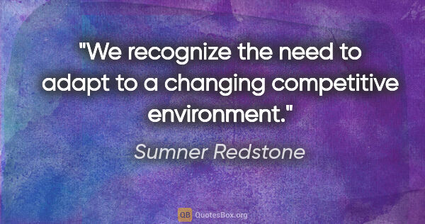 Sumner Redstone quote: "We recognize the need to adapt to a changing competitive..."