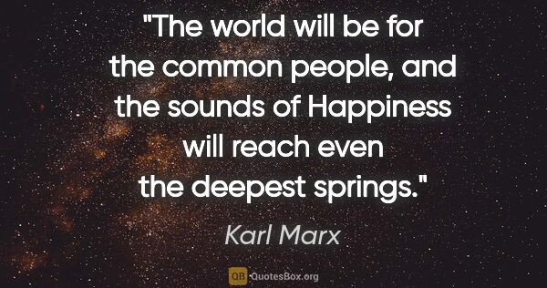 Karl Marx quote: "The world will be for the common people, and the sounds of..."