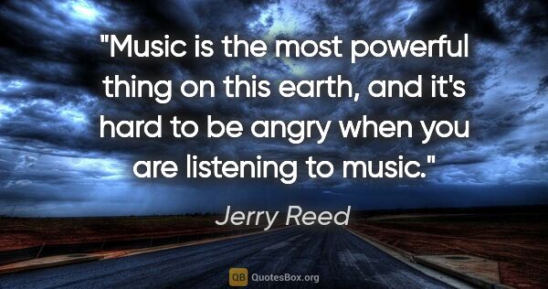 Jerry Reed quote: "Music is the most powerful thing on this earth, and it's hard..."