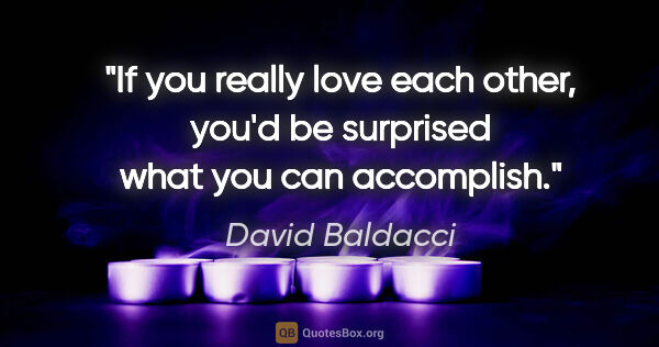 David Baldacci quote: "If you really love each other, you'd be surprised what you can..."