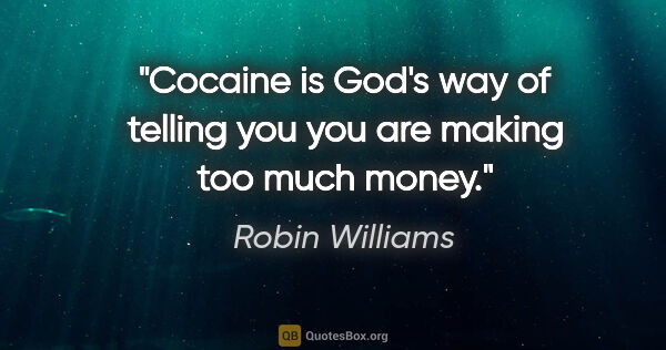 Robin Williams quote: "Cocaine is God's way of telling you you are making too much..."