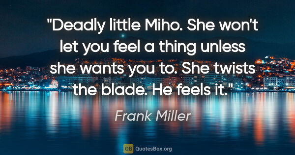 Frank Miller quote: "Deadly little Miho. She won't let you feel a thing unless she..."