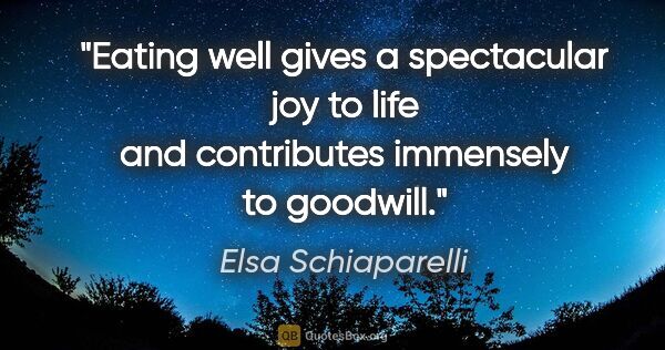 Elsa Schiaparelli quote: "Eating well gives a spectacular joy to life and contributes..."