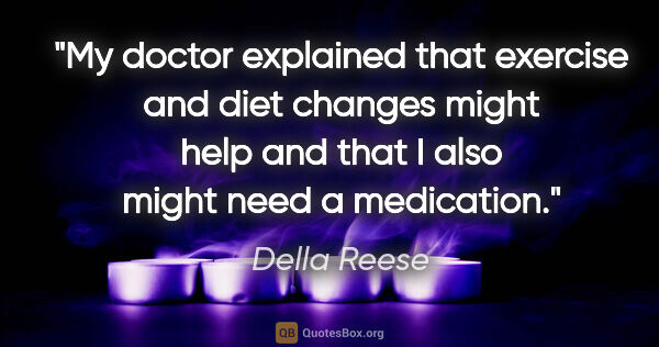 Della Reese quote: "My doctor explained that exercise and diet changes might help..."
