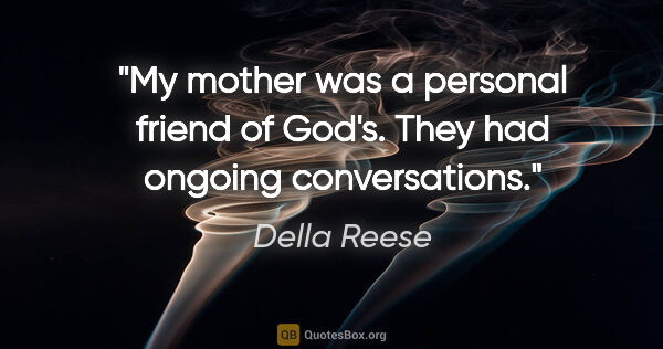 Della Reese quote: "My mother was a personal friend of God's. They had ongoing..."
