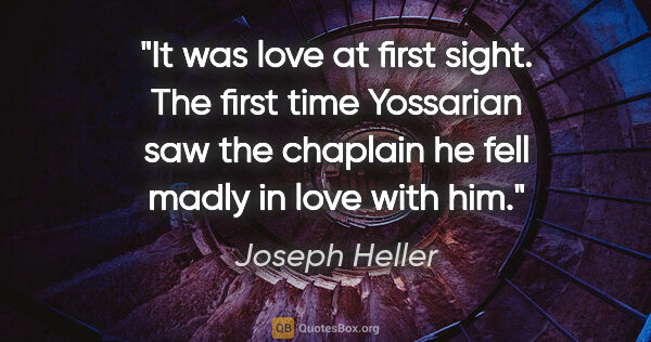 Joseph Heller quote: "It was love at first sight. The first time Yossarian saw the..."