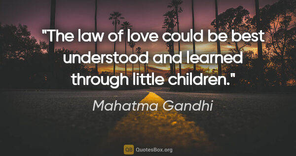 Mahatma Gandhi quote: "The law of love could be best understood and learned through..."