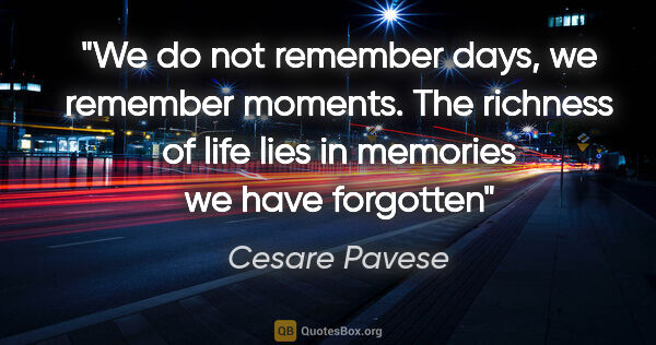 Cesare Pavese quote: "We do not remember days, we remember moments. The richness of..."