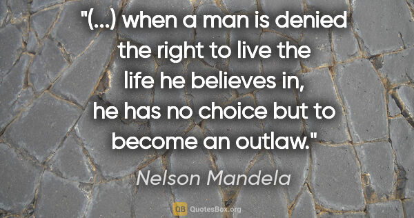 Nelson Mandela quote: "(...) when a man is denied the right to live the life he..."