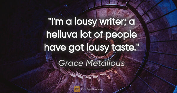 Grace Metalious quote: "I'm a lousy writer; a helluva lot of people have got lousy taste."
