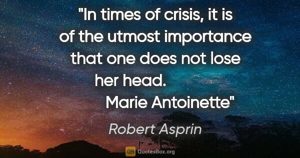 Robert Asprin quote: "In times of crisis, it is of the utmost importance that one..."