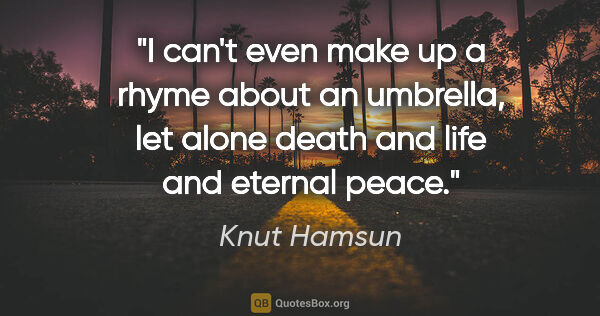 Knut Hamsun quote: "I can't even make up a rhyme about an umbrella, let alone..."