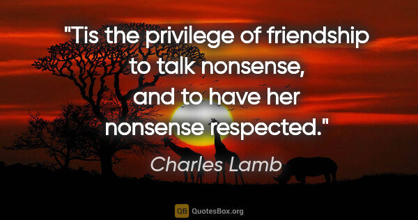 Charles Lamb quote: "Tis the privilege of friendship to talk nonsense, and to have..."