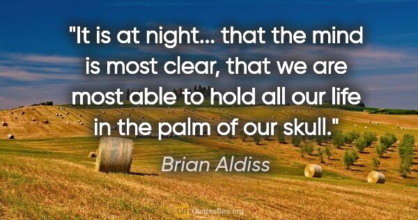 Brian Aldiss quote: "It is at night... that the mind is most clear, that we are..."