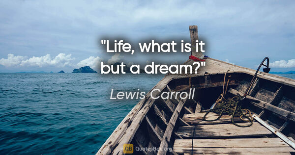 Lewis Carroll quote: "Life, what is it but a dream?"