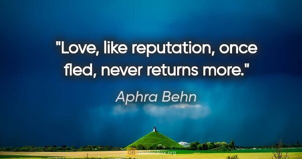 Aphra Behn quote: "Love, like reputation, once fled, never returns more."
