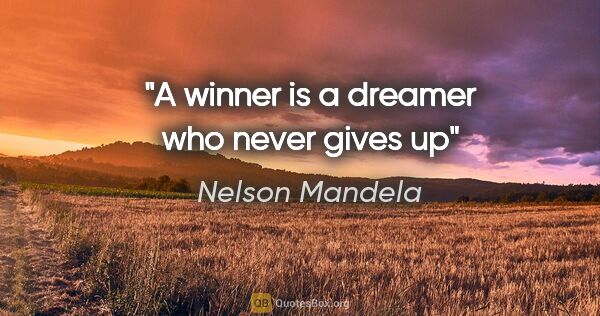 Nelson Mandela quote: "A winner is a dreamer who never gives up"