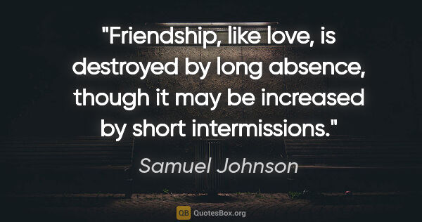 Samuel Johnson quote: "Friendship, like love, is destroyed by long absence, though it..."