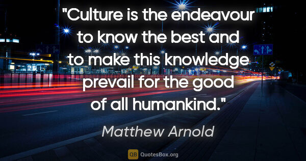 Matthew Arnold quote: "Culture is the endeavour to know the best and to make this..."