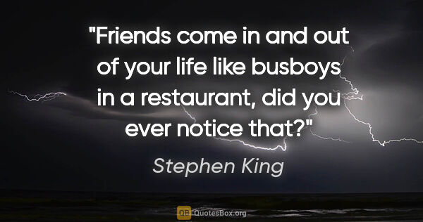 Stephen King quote: "Friends come in and out of your life like busboys in a..."