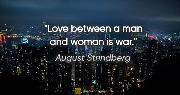 August Strindberg quote: "Love between a man and woman is war."