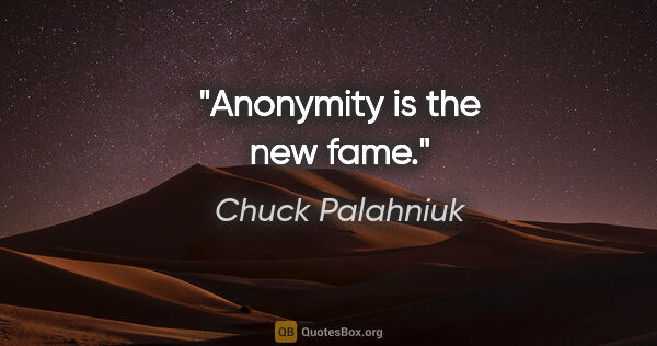 Chuck Palahniuk quote: "Anonymity is the new fame."