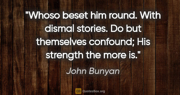 John Bunyan quote: "Whoso beset him round. With dismal stories. Do but themselves..."