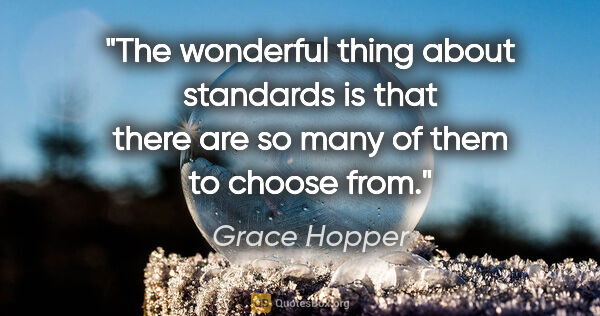 Grace Hopper quote: "The wonderful thing about standards is that there are so many..."