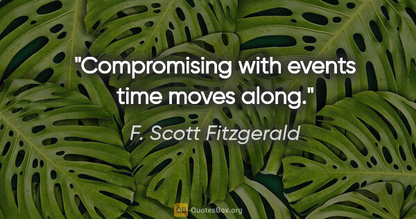 F. Scott Fitzgerald quote: "Compromising with events time moves along."