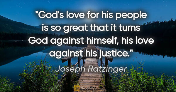 Joseph Ratzinger quote: "God's love for his people is so great that it turns God..."