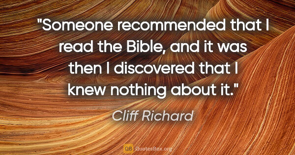 Cliff Richard quote: "Someone recommended that I read the Bible, and it was then I..."