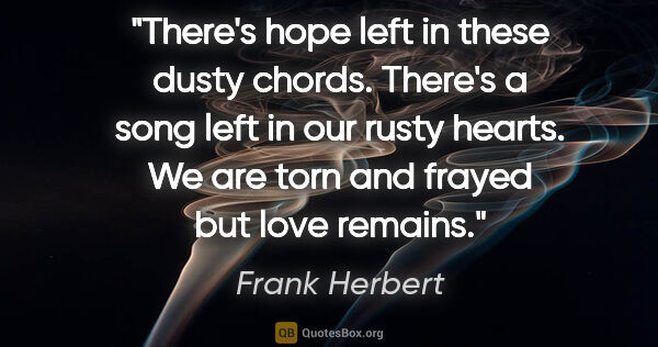 Frank Herbert quote: "There's hope left in these dusty chords. There's a song left..."