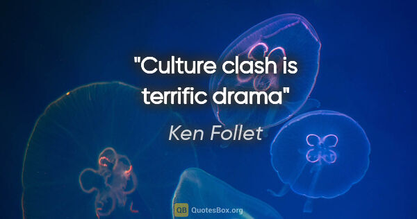 Ken Follet quote: "Culture clash is terrific drama"