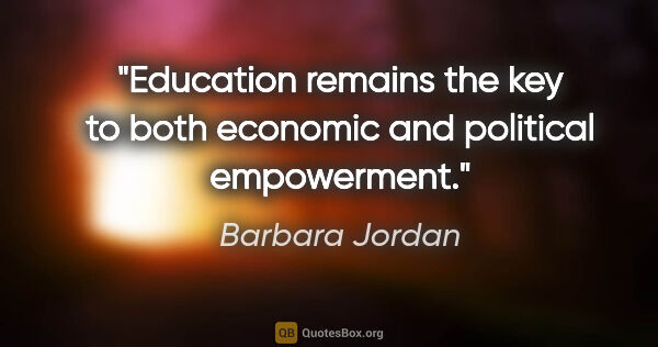 Barbara Jordan quote: "Education remains the key to both economic and political..."