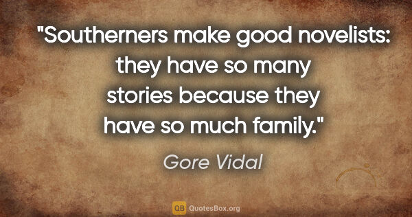 Gore Vidal quote: "Southerners make good novelists: they have so many stories..."