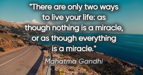 Mahatma Gandhi quote: "There are only two ways to live your life: as though nothing..."
