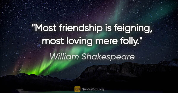 William Shakespeare quote: "Most friendship is feigning, most loving mere folly."
