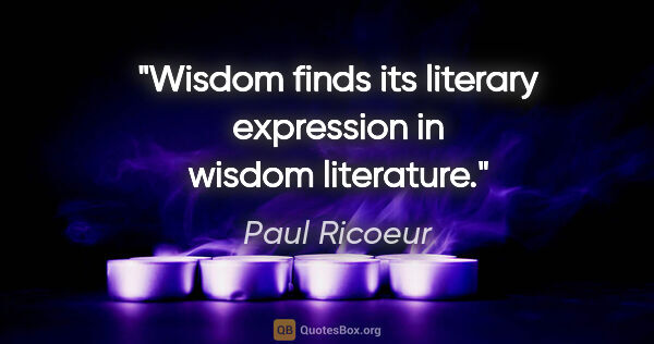 Paul Ricoeur quote: "Wisdom finds its literary expression in wisdom literature."