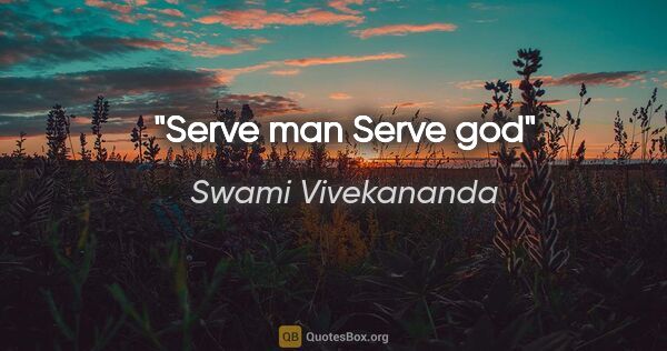 Swami Vivekananda quote: "Serve man Serve god"