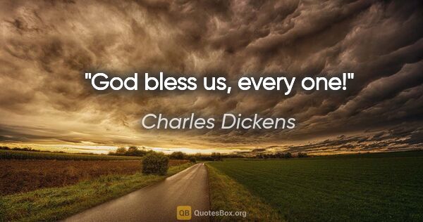 Charles Dickens quote: "God bless us, every one!"