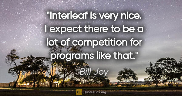 Bill Joy quote: "Interleaf is very nice. I expect there to be a lot of..."