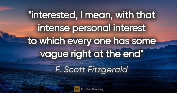 F. Scott Fitzgerald quote: "interested, I mean, with that intense personal interest to..."