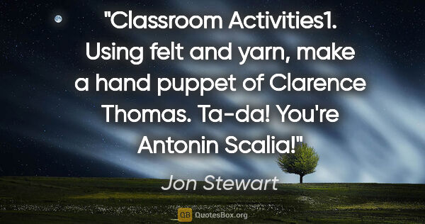Jon Stewart quote: "Classroom Activities1. Using felt and yarn, make a hand puppet..."